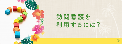 訪問看護を利用するには？