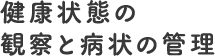 健康状態の観察と病状の管理