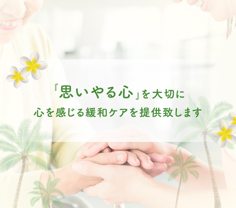 『思いやる心』を大切に心を感じる緩和ケアを提供致します